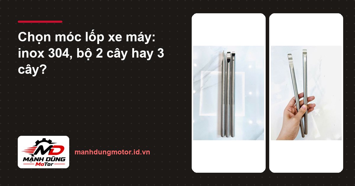 Chọn móc lốp xe máy: inox 304, bộ 2 cây hay 3 cây?