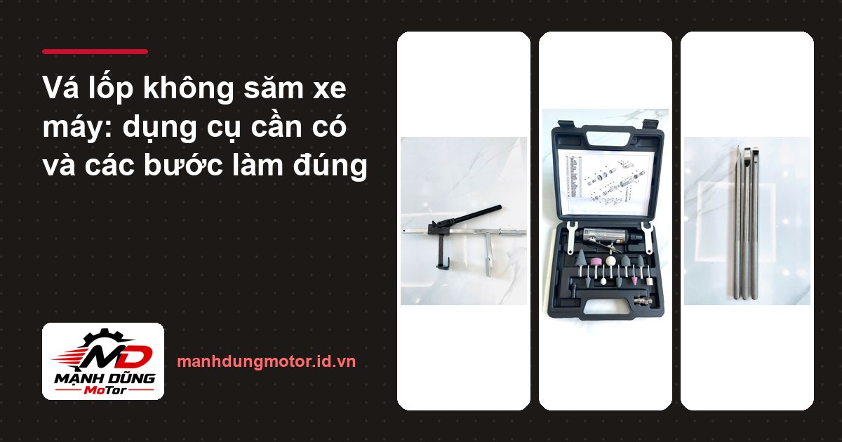 Vá lốp không săm xe máy: dụng cụ cần có và các bước làm đúng