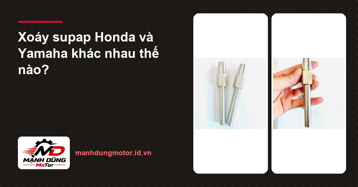Xoáy supap Honda và Yamaha khác nhau thế nào?